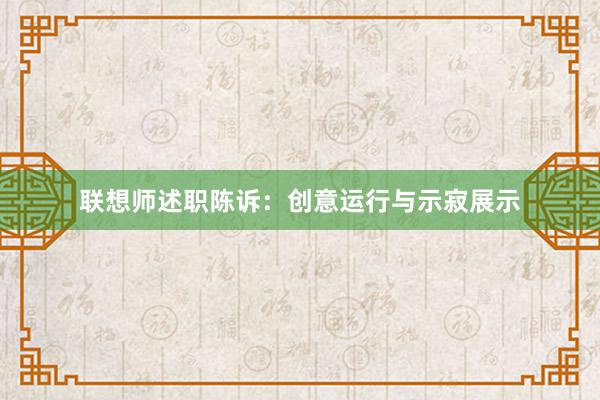 联想师述职陈诉：创意运行与示寂展示